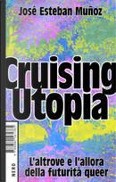 Cruising Utopia. L'altrove e l'allora della futurità queer by José Esteban Muñoz