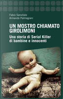 Un mostro chiamato Girolimoni. Una storia di serial killer di bambine e innocenti by Armando Palmegiani, Fabio Sanvitale
