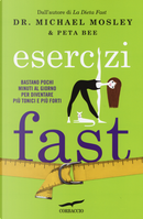 Esercizi fast. Bastano pochi minuti al giorno per diventare più tonici e più forti by Michael Mosley, Peta Bee