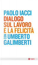 Dialogo sul lavoro e la felicità by Paolo Iacci, Umberto Galimberti
