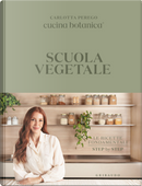 Scuola vegetale. Le ricette fondamentali step by step by Carlotta Perego