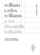 A un discepolo solitario. Testo inglese a fronte by William Carlos Williams