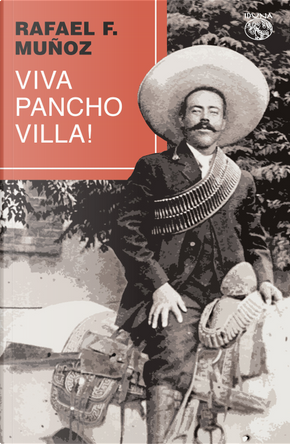 Viva Pancho Villa! by Rafael F. Muñoz