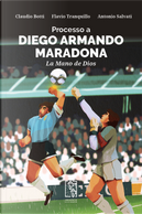 Processo a Diego Armando Maradona. La Mano de Dios by Antonio Salvati, Claudio Botti, Flavio Tranquillo