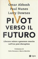 Pivot verso il futuro. Liberare valore e generare crescita nell'era post disruption by Larry Downes, Omar Abbosh, Paul Nunes