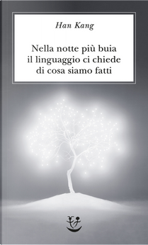 Nella notte più buia il linguaggio ci chiede di cosa siamo fatti by Han Kang