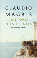 La storia non è finita. Etica, politica, laicità by Claudio Magris
