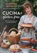 Cucina gluten free. 100 ricette golose e sorprendenti by Valentina Leporati
