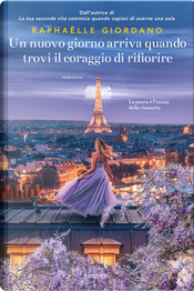 Un nuovo giorno arriva quando trovi il coraggio di rifiorire by Raphaëlle Giordano