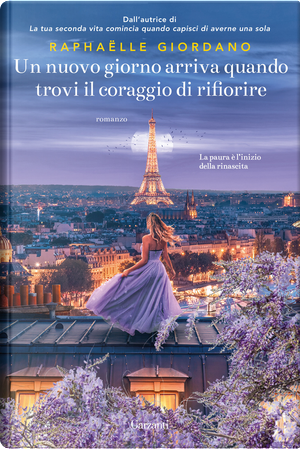 Un nuovo giorno arriva quando trovi il coraggio di rifiorire by Raphaëlle Giordano