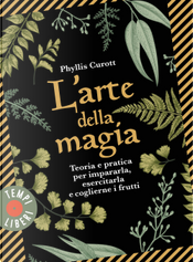 L'arte della magia. Teoria e pratica per impararla, esercitarla e coglierne i frutti by Phyllis Curott