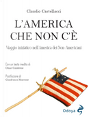 L'America che non c'è. Viaggio iniziatico nell'America dei non-americani by Claudio Castellacci