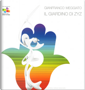 Gianfranco Meggiato. Il giardino di Zyz. Catalogo della mostra (Matera, 15 luglio-10 settembre 2019) by Daniela Brignone