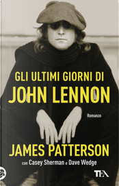 Gli ultimi giorni di John Lennon by Casey Sherman, Dave Wedge, James Patterson