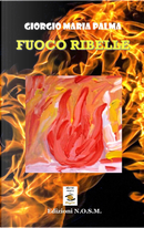 Fuoco ribelle by Giorgio Maria Palma