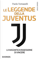 Le leggende della Juventus. La magnifica ossessione di vincere by Paolo Tomaselli