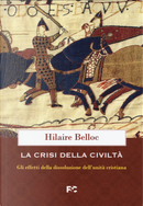 La crisi della civiltà. Gli effetti della dissoluzione dell’unità cristiana by Hilaire Belloc