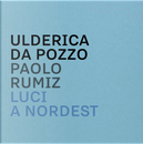 Luci a Nordest. Immagini e parole dal Friuli Venezia Giulia. Catalogo della mostra by Paolo Rumiz, Ulderica Da Pozzo