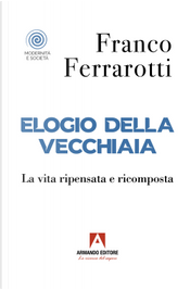 Elogio della vecchiaia. La vita ripensata e ricomposta by Franco Ferrarotti