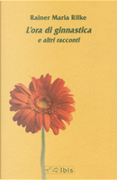 L'ora di ginnastica e altri racconti by Rainer Maria Rilke