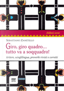 Giro, giro quadro... tutto va a soqquadro! Tiritere, scioglilingua, proverbi rivisti e corretti by Sebastiano Zanetello