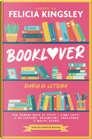 Booklover. Diario di lettura. Per tenere nota di tutti i libri letti e da leggere, recensioni, challenge e molto altro! by Felicia Kingsley