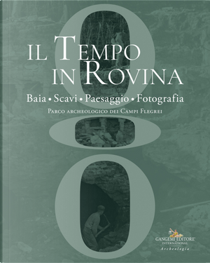Il tempo in rovina. Baia, scavi, paesaggio, fotografia. Parco archeologico dei Campi Flegrei