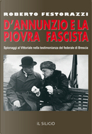 D'Annunzio e la piovra fascista. Spionaggi al Vittoriale nella testimonianza del federale di Brescia by Roberto Festorazzi
