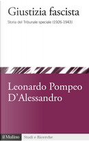 Giustizia fascista. Storia del Tribunale speciale (1926-1943) by Leonardo Pompeo D'Alessandro