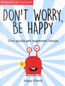 Don't worry, be happy. Una guida per superare l'ansia by Poppy O'Neill