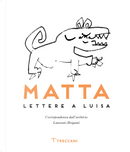 Matta. Lettere a Luisa by Antonio Gnoli, Luisa Laureati, R. Sebastián Matta Echaurren