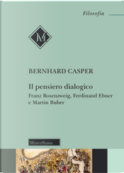 Il pensiero dialogico. Franz Rosenzweig, Ferdinand Ebner e Martin Buber by Bernhard Casper