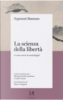 La scienza della libertà. A cosa serve la sociologia? Conversazioni con Michael Hviid Jacobsen e Keith Tester by Zygmunt Bauman