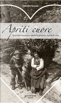 Apriti cuore. Quando l'anziano narra la propria storia di vita by Fabrizio Scanio