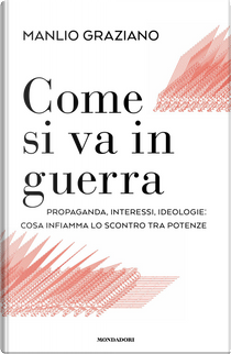 Come si va in guerra. Propaganda, interessi, ideologie: cosa infiamma lo scontro tra potenze by Manlio Graziano