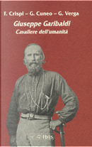 Giuseppe Garibaldi. Cavaliere dell'umanità by Francesco Crispi, Giovanni Battista Cuneo, Giovanni Verga