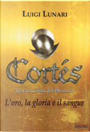Cortés. La conquista del Messico. Vol. 1: L' oro, la gloria e il sangue by Luigi Lunari