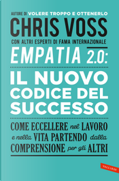 Empatia 2.0. Il Nuovo Codice del Successo. Come eccellere nel lavoro e nella vita partendo dalla comprensione per gli altri by Chris Voss