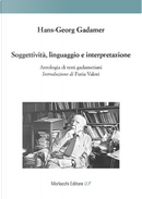 Soggettività, linguaggio e interpretazione. Antologia di testi gadameriani by Hans Georg Gadamer