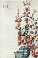 Il gioco cavalleresco nella Bologna del Seicento. Catalogo della mostra (Bologna, 6 febbraio-31 marzo 2019)