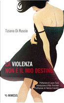 La violenza non è il mio destino by Tiziana Di Ruscio