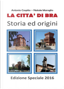 La città di Bra. Storia ed origini by Antonio Cospito, Natale Maroglio