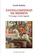Ravenna e ravennati nel Medioevo. Personaggi, vicende, leggende by Eraldo Baldini