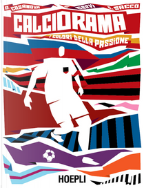 Calciorama. I colori della passione by Gianni Sacco, Gino Cervi, Osvaldo Casanova