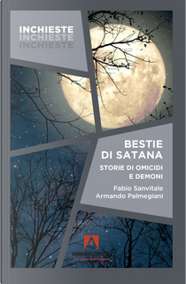 Bestie di Satana. Storie di omicidi e demoni by Armando Palmegiani, Fabio Sanvitale