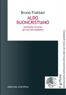 Aldo Buoncristiano. Testimone di etica del servizio pubblico by Bruno Frattasi