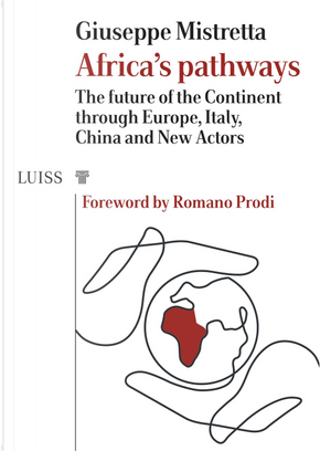 Africa's Pathways. the Future of the Continent Through Europe, Italy, China and New Actors by Giuseppe Mistretta
