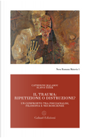 Il trauma: ripetizione o distruzione? Un confronto tra psicoanalisi, filosofia e neuroscienze by Catherine Malabou, Slavoj Žižek
