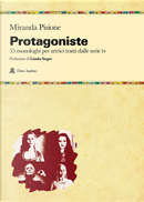 Protagoniste. 55 monologhi per attrici tratti dalle serie tv by Miranda Pisione