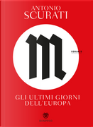 M. Gli ultimi giorni dell'Europa by Antonio Scurati